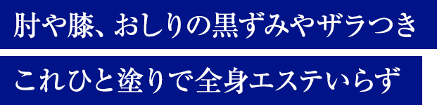 肘や膝、おしりの黒ずみやザラつき これひと塗りで全身エステいらず