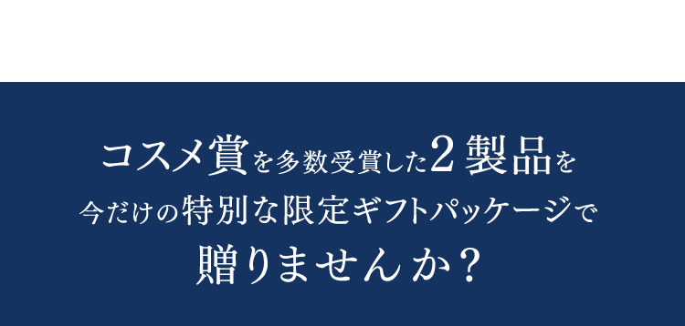 コスメ賞を多数受賞した2製品を今だけの特別な限定パッケージで贈りませんか？