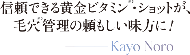信頼できるビタミンC美容液、黄金ビタミン※6・ショットが、毛穴※5管理の頼もしい味方に！ ── Kayo Noro