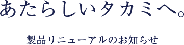 新しいタカミへ。製品リニューアルのお知らせ