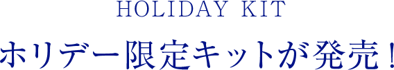HOLIDAY KIT ホリデー限定キットが発売！