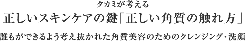 正しいスキンケアの鍵「正しい角質の触れ方」誰もができるよう考え抜かれた美容皮膚発想の２アイテム 