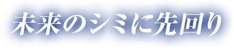 未来のシミに先回り